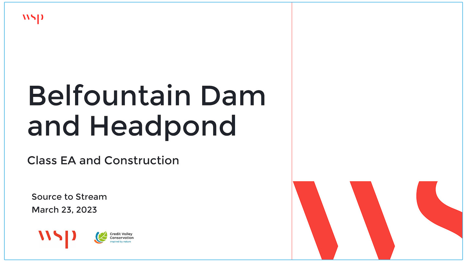 Belfountain Dam and Headpond Class EA and Construction - Presenters - Brian Bishop - WSP E and I Canada Ltd - Scott Cafarella - Credit Valley Conservation