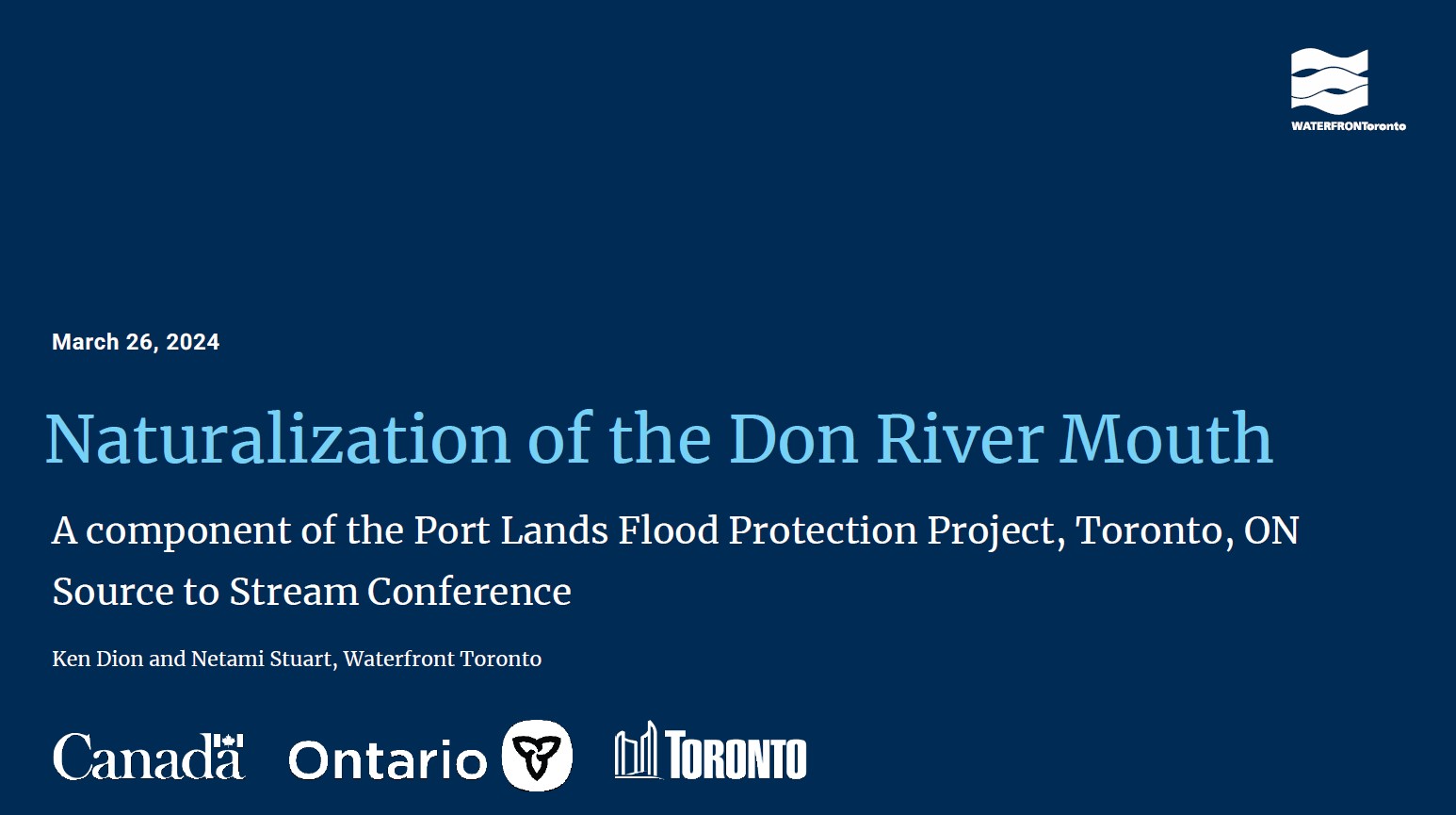 Naturalization of the Don River Mouth A component of the Port Lands Flood Protection Project, Toronto ON Source to Stream Conference - Presentation by Ken Dion and Netami Stuart