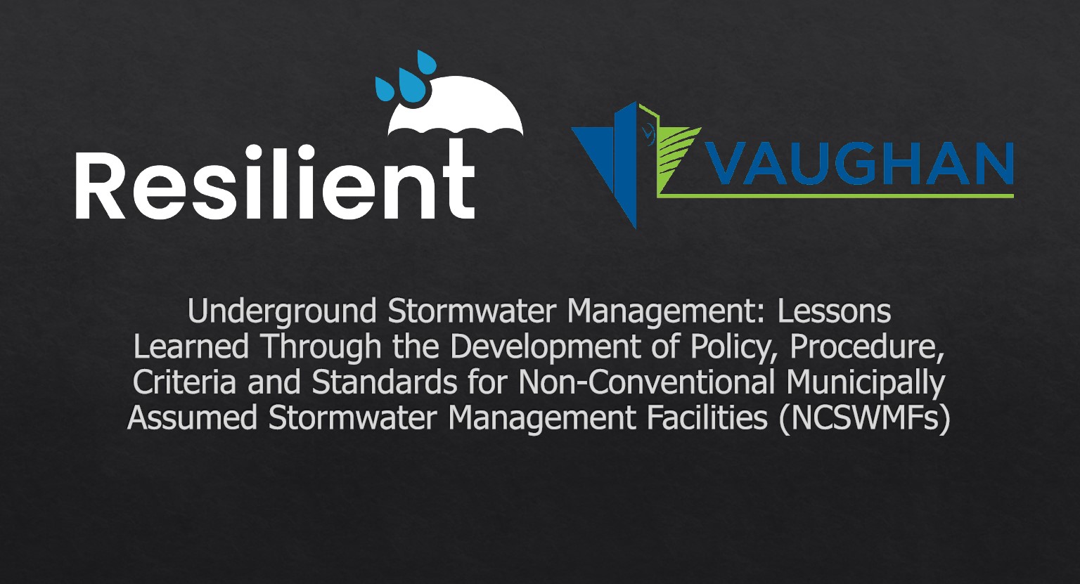 Underground Stormwater Management - Lessons Learned Through the Development of Policy, Procedure, Criteria and Standards for Non-Conventional Municipally Assumed Stormwater Management Facilities - Presentation by Rebecca Turbitt and Saad Yousaf