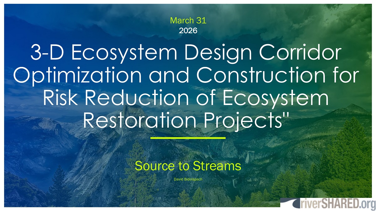 3-D Ecosystem Design - Corridor Optimization and Construction for Risk Reduction of Ecosystem Restoration Projects - presentation by David Bidelspach
